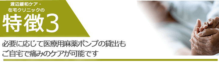 必要に応じて医療用麻薬ポンプの貸出もご自宅で痛みのケアが可能です